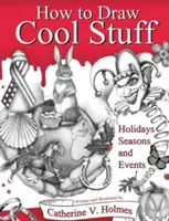 Comment dessiner des trucs sympas : Fêtes, saisons et événements - How to Draw Cool Stuff: Holidays, Seasons and Events