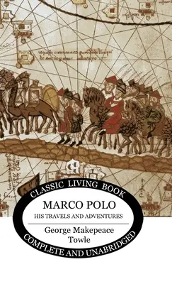 Marco Polo : ses voyages et ses aventures - Marco Polo: his travels and adventures