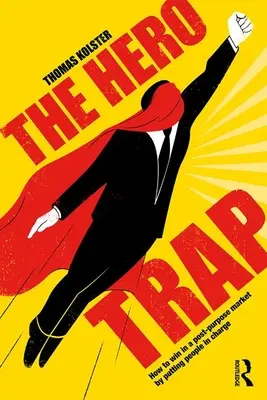 Le piège du héros : comment gagner dans un marché post-objectif en mettant les gens aux commandes - The Hero Trap: How to Win in a Post-Purpose Market by Putting People in Charge