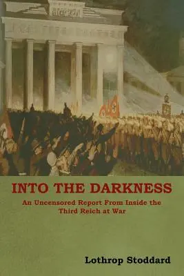 Dans les ténèbres : Un rapport non censuré de l'intérieur du Troisième Reich en guerre - Into The Darkness: An Uncensored Report From Inside the Third Reich at War