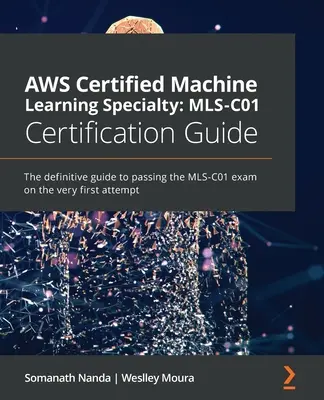 Guide de certification AWS Certified Machine Learning Specialty MLS-C01 : Le guide définitif pour réussir l'examen MLS-C01 dès la première tentative. - AWS Certified Machine Learning Specialty MLS-C01 Certification Guide: The definitive guide to passing the MLS-C01 exam on the very first attempt