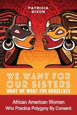 Nous voulons pour nos sœurs ce que nous voulons pour nous-mêmes : Les femmes afro-américaines qui pratiquent la polygynie/polygamie par consentement - We Want for Our Sisters What We Want for Ourselves: African American Women Who Practice Polygyny/Polygamy by Consent