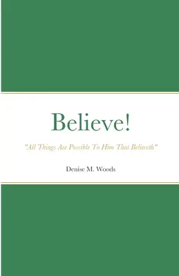 Croire ! Tout est possible à celui qui croit » : Denise M. Woods » - Believe! All Things Are Possible To Him That Believeth