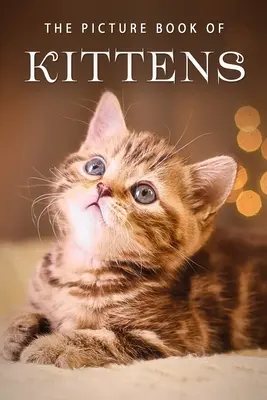 Le livre d'images des chatons : Un livre cadeau pour les patients atteints de la maladie d'Alzheimer ou les personnes âgées atteintes de démence - The Picture Book of Kittens: A Gift Book for Alzheimer's Patients or Seniors with Dementia