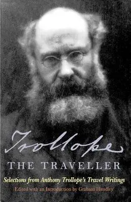 Trollope le voyageur : Sélection d'écrits de voyage d'Anthony Trollope - Trollope the Traveller: Selections from Anthony Trollope's Travel Writings