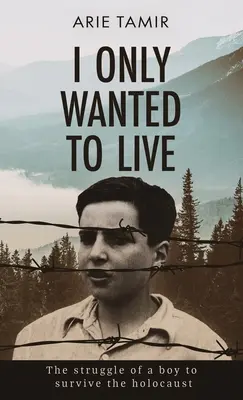 Je ne voulais que vivre : Une histoire vraie de survie à l'Holocauste d'un jeune garçon juif de la Seconde Guerre mondiale - I Only Wanted to Live: A WW2 Young Jewish Boy Holocaust Survival True Story