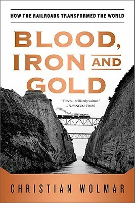 Sang, fer et or : comment les chemins de fer ont transformé le monde - Blood, Iron, and Gold: How the Railroads Transformed the World