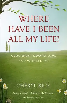 Où ai-je passé toute ma vie ? Un voyage vers l'amour et la plénitude - Where Have I Been All My Life?: A Journey Toward Love and Wholeness