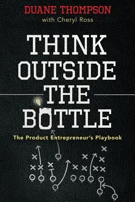 Penser autrement qu'en bouteille : Le manuel de l'entrepreneur de produits - Think Outside the Bottle: The Product Entrepreneur's Playbook