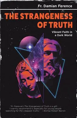 L'étrangeté de la vérité : une foi vibrante dans un monde obscur - Strangeness of Truth: Vibrant Faith in a Dark World