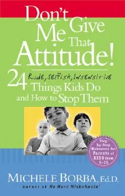 Ne me donnez pas cette attitude : 24 choses grossières, égoïstes et insensibles que font les enfants et comment les arrêter. - Don't Give Me That Attitude!: 24 Rude, Selfish, Insensitive Things Kids Do and How to Stop Them