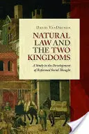 La loi naturelle et les deux royaumes : Une étude sur le développement de la pensée sociale réformée - Natural Law and the Two Kingdoms: A Study in the Development of Reformed Social Thought