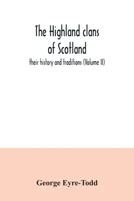 Les clans des Highlands d'Ecosse ; leur histoire et leurs traditions (Volume II) - The Highland clans of Scotland; their history and traditions (Volume II)