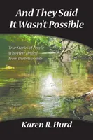 Et ils disaient que ce n'était pas possible : Histoires vraies de personnes guéries de l'impossible - And They Said It Wasn't Possible: True Stories of People Who Were Healed from the Impossible