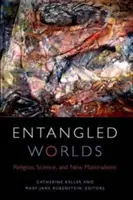 Mondes enchevêtrés : religion, science et nouveaux matérialismes - Entangled Worlds: Religion, Science, and New Materialisms