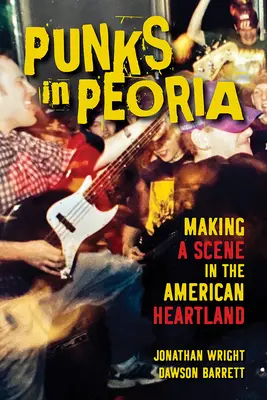 Punks in Peoria, 1 : Making a Scene in the American Heartland (Les punks de Peoria, 1 : Faire une scène dans le cœur de l'Amérique) - Punks in Peoria, 1: Making a Scene in the American Heartland