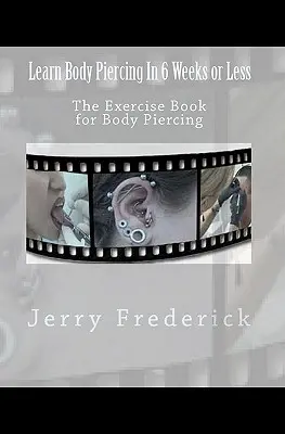 Apprendre le perçage corporel en 6 semaines ou moins : Le livre d'exercices pour le perçage corporel - Learn Body Piercing in 6 Weeks or Less: The Exercise Book for Body Piercing