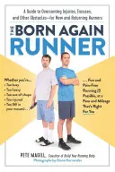 Le coureur né : Un guide pour surmonter les excuses, les blessures et autres obstacles - pour les nouveaux coureurs et ceux qui reviennent. - The Born Again Runner: A Guide to Overcoming Excuses, Injuries, and Other Obstacles--For New and Returning Runners