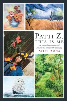 Patti Z. This is Me.. : Un livre d'art pour réveiller et améliorer la vie créative naturellement - Patti Z. This is Me.: An art book to awaken and enhance the creative life naturally