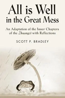 Tout va bien dans le grand désordre : Une adaptation des chapitres intérieurs du Zhuangzi avec des réflexions - All Is Well in the Great Mess: An Adaptation of the Inner Chapters of the Zhuangzi with Reflections