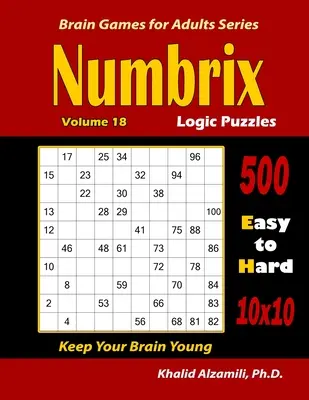 Puzzles logiques Numbrix : 500 Puzzles faciles à difficiles (10x10) : : Gardez votre cerveau jeune - Numbrix Logic Puzzles: 500 Easy to Hard (10x10) : : Keep Your Brain Young