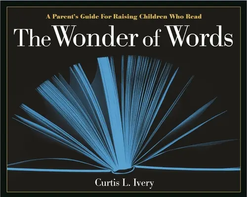 La merveille des mots : Guide à l'usage des parents pour élever des enfants qui lisent - The Wonder of Words: A Parent's Guide for Raising Children Who Read