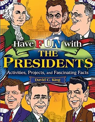 S'amuser avec les présidents : Activités, projets et faits fascinants - Have Fun with the Presidents: Activities, Projects, and Fascinating Facts