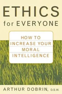 L'éthique pour tous : comment accroître son intelligence morale - Ethics for Everyone: How to Increase Your Moral Intelligence