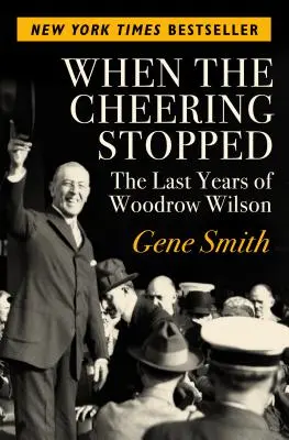 Quand les applaudissements ont cessé : Les dernières années de Woodrow Wilson - When the Cheering Stopped: The Last Years of Woodrow Wilson