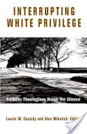 Interruption du privilège blanc : Les théologiens catholiques rompent le silence - Interrupting White Privilege: Catholic Theologians Break the Silence