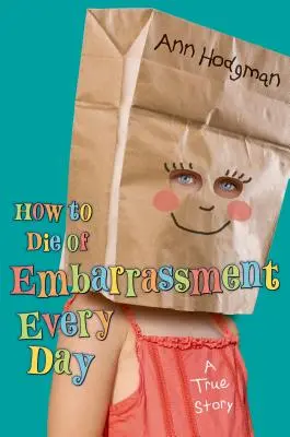 Comment mourir d'embarras tous les jours : Une histoire vraie - How to Die of Embarrassment Every Day: A True Story