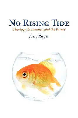 No Rising Tide : Theology, Economics, and the Future (Pas de marée montante : théologie, économie et avenir) - No Rising Tide: Theology, Economics, and the Future