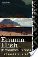 Enuma Elish (2 volumes en un) : Les sept tablettes de la création ; Les légendes babyloniennes et assyriennes concernant la création du monde et de l'humanité - Enuma Elish (2 Volumes in One): The Seven Tablets of Creation; The Babylonian and Assyrian Legends Concerning the Creation of the World and of Mankind