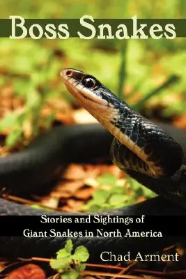 Boss Snakes : Histoires et observations de serpents géants en Amérique du Nord - Boss Snakes: Stories and Sightings of Giant Snakes in North America