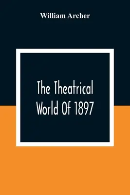 Le monde du théâtre en 1897 - The Theatrical World Of 1897