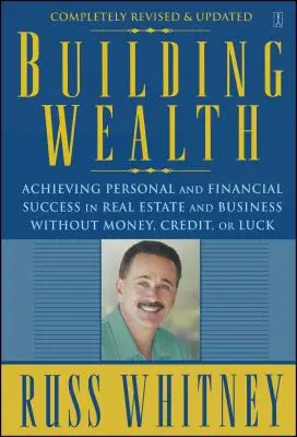 Construire la richesse : Réussir personnellement et financièrement dans l'immobilier et les affaires sans argent, sans crédit et sans chance - Building Wealth: Achieving Personal and Financial Success in Real Estate and Business Without Money, Credit, or Luck
