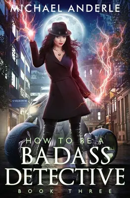 Comment devenir un détective de haut vol : Livre trois : Livre trois - How To Be A Badass Detective: Book Three: Book Three