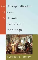 La conceptualisation de la race dans le Porto Rico colonial, 1800-1850 - The Conceptualization of Race in Colonial Puerto Rico, 1800-1850