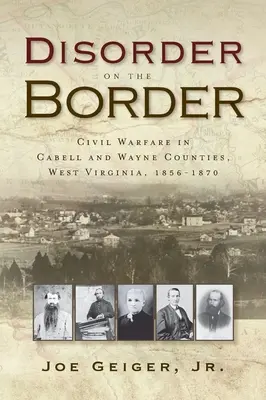 Le désordre à la frontière : La guerre civile dans les comtés de Cabell et Wayne, Virginie occidentale, 1856-1870 - Disorder on the Border: Civil Warfare in Cabell and Wayne Counties, West Virginia, 1856-1870