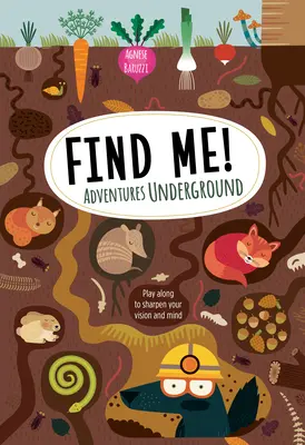 Trouve-moi ! Aventures souterraines : Jouez pour aiguiser votre vision et votre esprit - Find Me! Adventures Underground: Play Along to Sharpen Your Vision and Mind