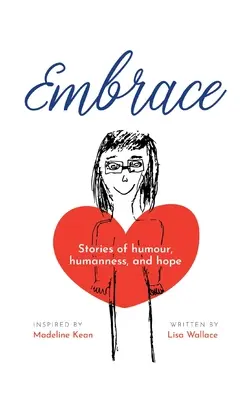 Embrace : Histoires d'humour, d'humanité et d'espoir (Inspiré par Madeline Kean) - Embrace: Stories of humour, humanness and hope (Inspired by Madeline Kean)