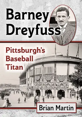 Barney Dreyfuss : Le titan du baseball à Pittsburgh - Barney Dreyfuss: Pittsburgh's Baseball Titan