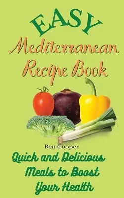 Livre de recettes méditerranéennes faciles : Repas rapides et délicieux pour améliorer votre santé - Easy Mediterranean Recipe Book: Quick and Delicious Meals to Boost Your Health