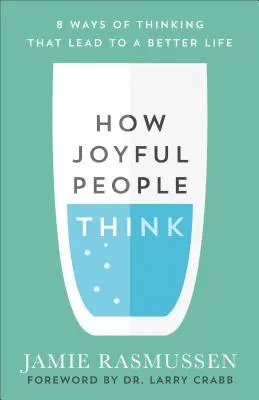 Comment pensent les gens heureux : 8 façons de penser qui mènent à une vie meilleure - How Joyful People Think: 8 Ways of Thinking That Lead to a Better Life