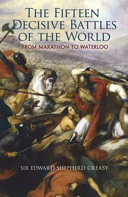 Les quinze batailles décisives du monde : De Marathon à Waterloo - The Fifteen Decisive Battles of the World: From Marathon to Waterloo