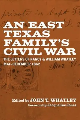 La guerre civile d'une famille de l'est du Texas : les lettres de Nancy et William Whatley, mai-décembre 1862 - An East Texas Family's Civil War: The Letters of Nancy and William Whatley, May-December 1862