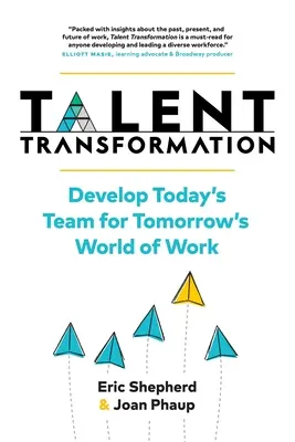 Transformation des talents : Développer l'équipe d'aujourd'hui pour le monde du travail de demain - Talent Transformation: Develop Today's Team for Tomorrow's World of Work