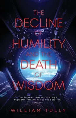 Le déclin de l'humilité et la mort de la sagesse : La source des problèmes de la société moderne et la clé des solutions - The Decline of Humility and the Death of Wisdom: The Source of Modern Society's Problems and the Key to the Solutions