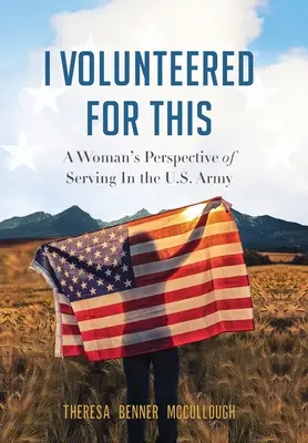 Je me suis portée volontaire : Le point de vue d'une femme sur son service dans l'armée américaine - I Volunteered for This: A Woman's Perspective of Serving In the U.S. Army