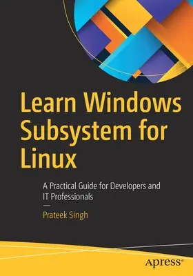 Apprendre le sous-système Windows pour Linux : Un guide pratique pour les développeurs et les informaticiens - Learn Windows Subsystem for Linux: A Practical Guide for Developers and It Professionals